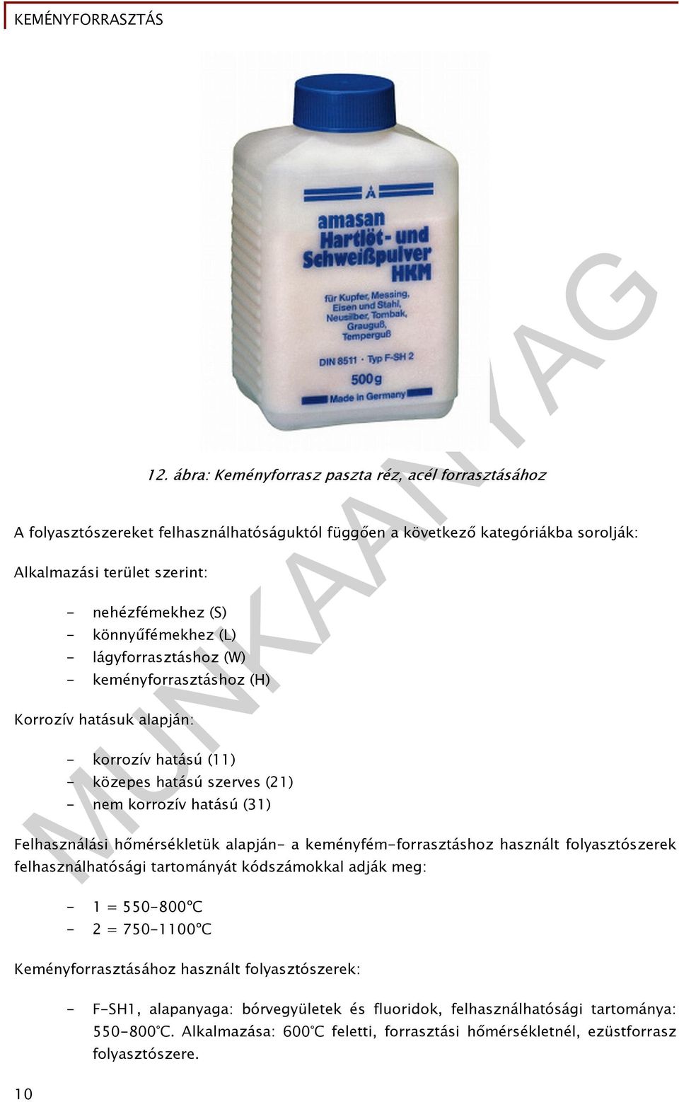 hőmérsékletük alapján- a keményfém-forrasztáshoz használt folyasztószerek felhasználhatósági tartományát kódszámokkal adják meg: - 1 = 550-800ºC - 2 = 750-1100ºC Keményforrasztásához használt