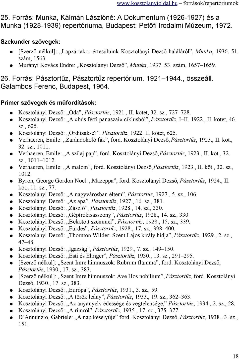 Forrás: Pásztortűz, Pásztortűz repertórium. 1921 1944., összeáll. Galambos Ferenc, Budapest, 1964. Kosztolányi Dezső: Óda, Pásztortűz, 1921., II. kötet, 32. sz., 727 728.