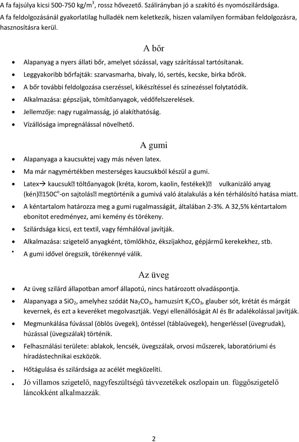 A bőr Alapanyag a nyers állati bőr, amelyet sózással, vagy szárítással tartósítanak. Leggyakoribb bőrfajták: szarvasmarha, bivaly, ló, sertés, kecske, birka bőrök.