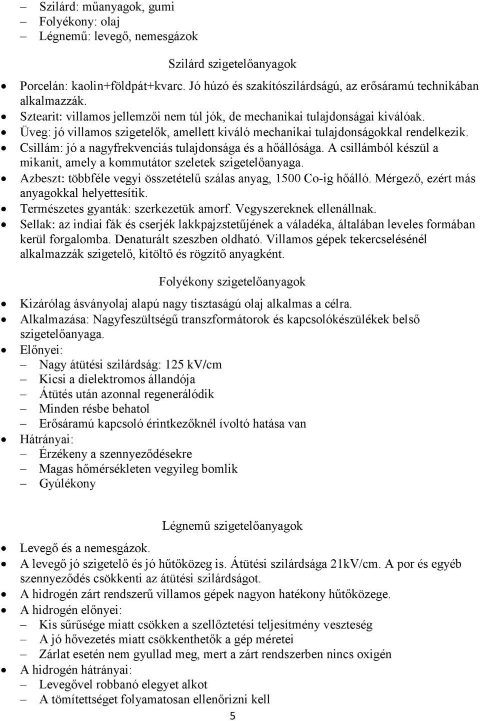 Csillám: jó a nagyfrekvenciás tulajdonsága és a hőállósága. A csillámból készül a mikanit, amely a kommutátor szeletek szigetelőanyaga.