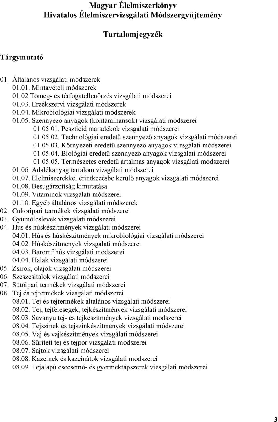 05.01. Peszticid maradékok vizsgálati módszerei 01.05.02. Technológiai eredetű szennyező anyagok vizsgálati módszerei 01.05.03. Környezeti eredetű szennyező anyagok vizsgálati módszerei 01.05.04.