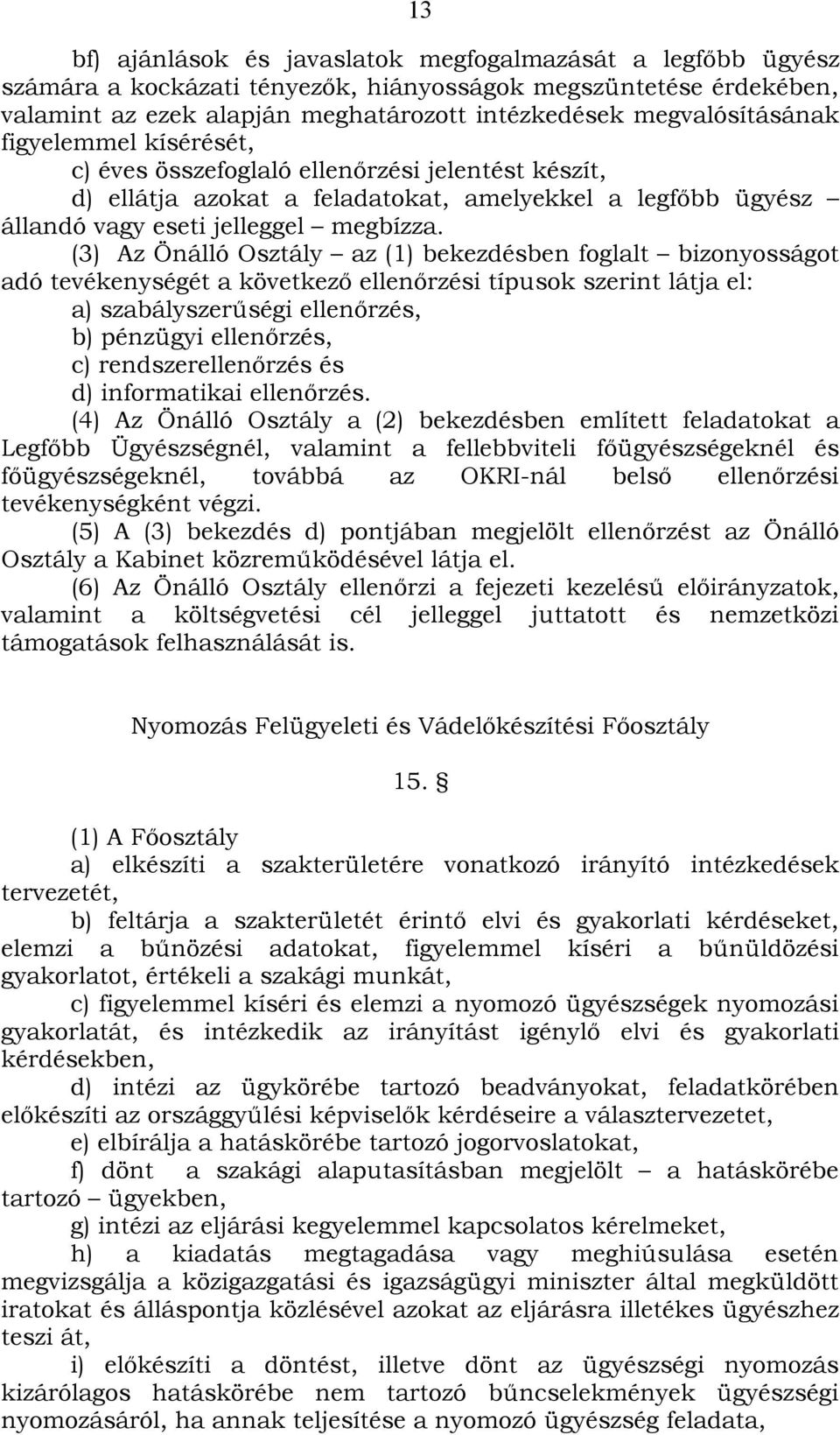 (3) Az Önálló Osztály az (1) bekezdésben foglalt bizonyosságot adó tevékenységét a következő ellenőrzési típusok szerint látja el: a) szabályszerűségi ellenőrzés, b) pénzügyi ellenőrzés, c)