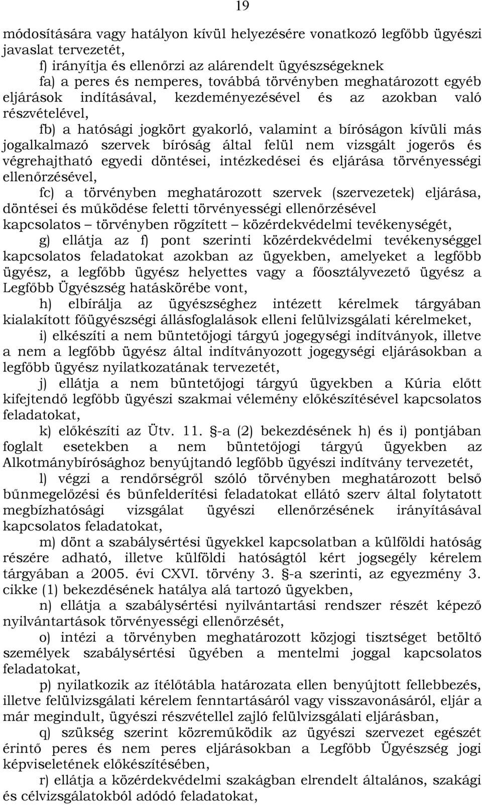 felül nem vizsgált jogerős és végrehajtható egyedi döntései, intézkedései és eljárása törvényességi ellenőrzésével, fc) a törvényben meghatározott szervek (szervezetek) eljárása, döntései és működése