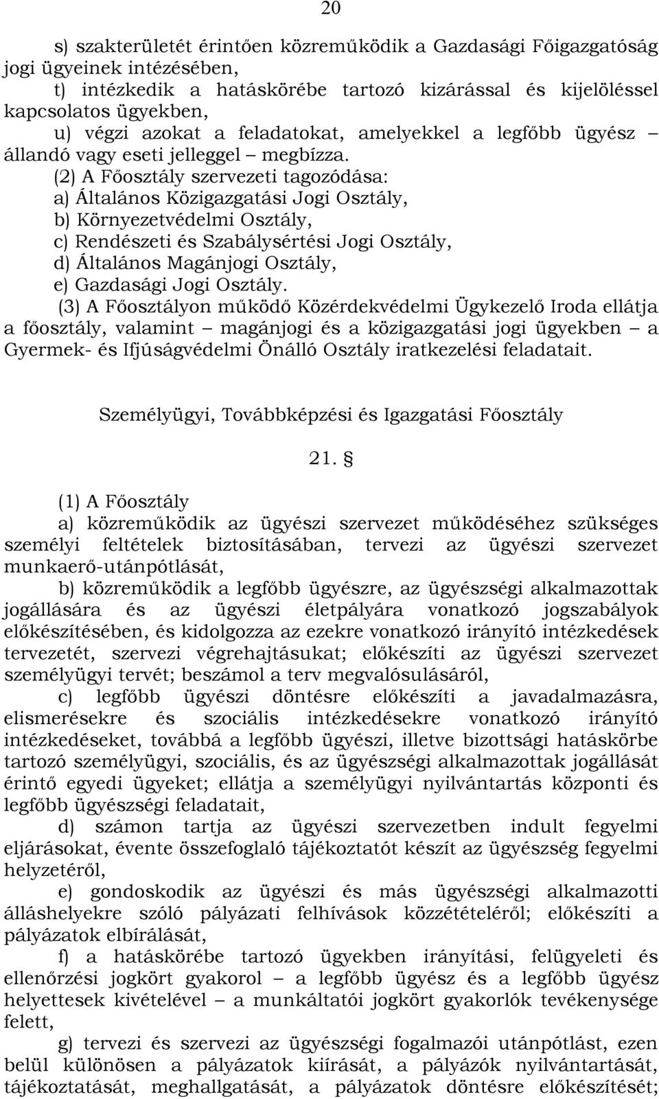 (2) A Főosztály szervezeti tagozódása: a) Általános Közigazgatási Jogi Osztály, b) Környezetvédelmi Osztály, c) Rendészeti és Szabálysértési Jogi Osztály, d) Általános Magánjogi Osztály, e) Gazdasági