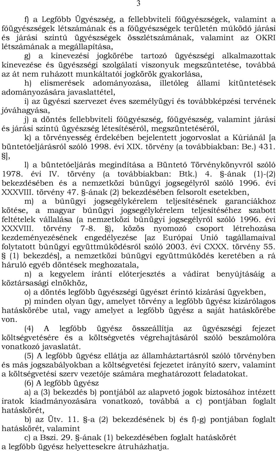 gyakorlása, h) elismerések adományozása, illetőleg állami kitüntetések adományozására javaslattétel, i) az ügyészi szervezet éves személyügyi és továbbképzési tervének jóváhagyása, j) a döntés