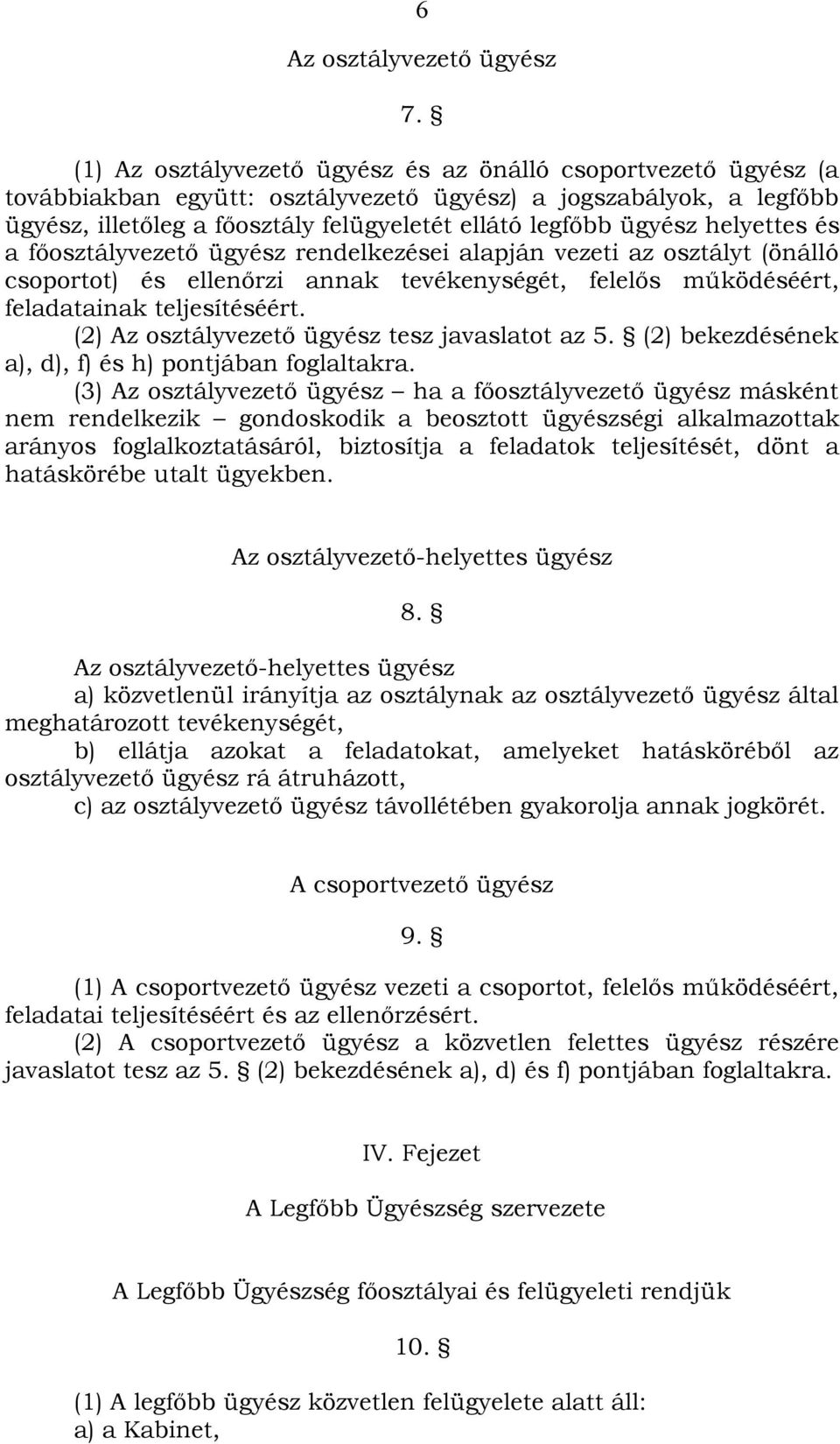 helyettes és a főosztályvezető ügyész rendelkezései alapján vezeti az osztályt (önálló csoportot) és ellenőrzi annak tevékenységét, felelős működéséért, feladatainak teljesítéséért.