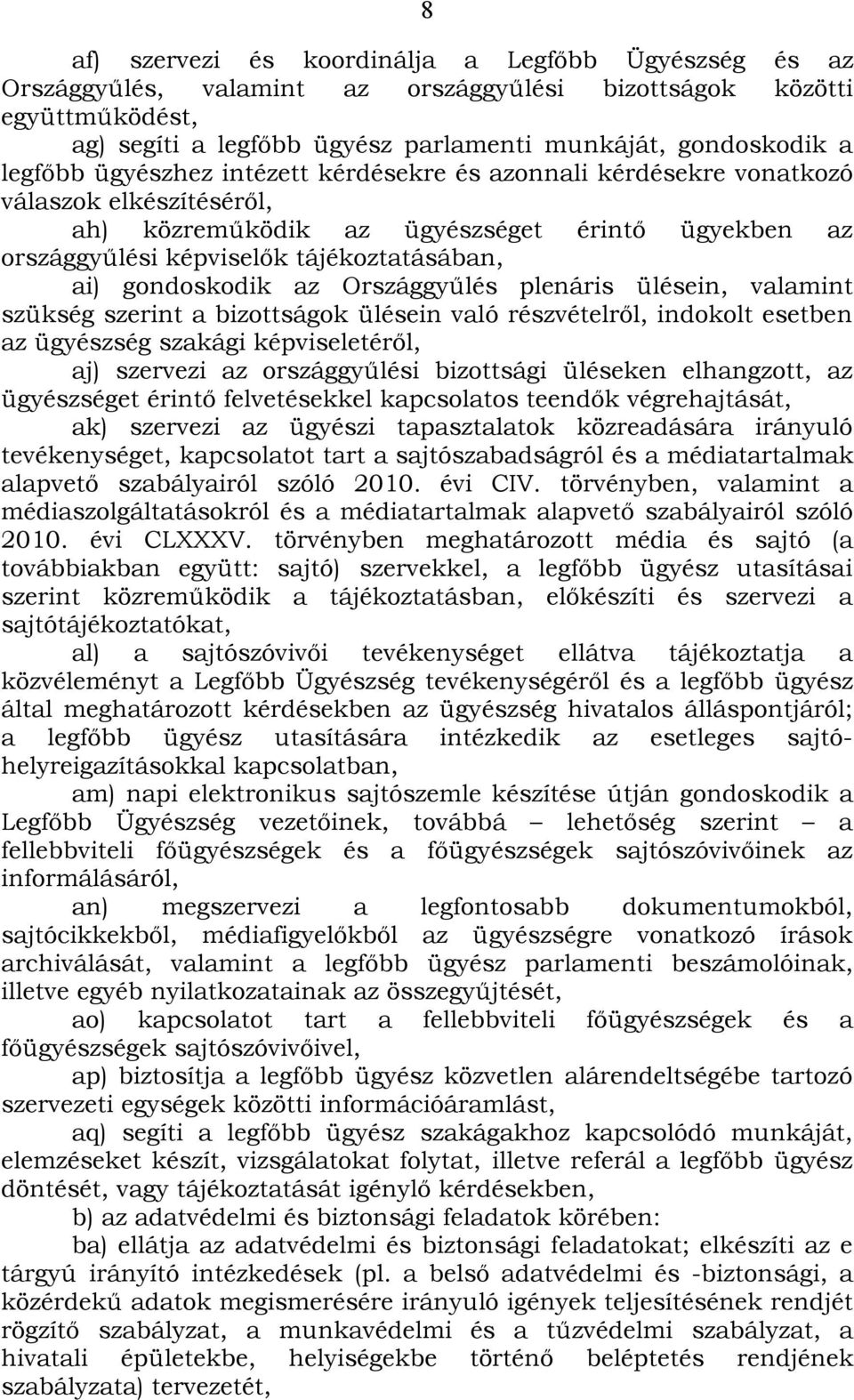 gondoskodik az Országgyűlés plenáris ülésein, valamint szükség szerint a bizottságok ülésein való részvételről, indokolt esetben az ügyészség szakági képviseletéről, aj) szervezi az országgyűlési