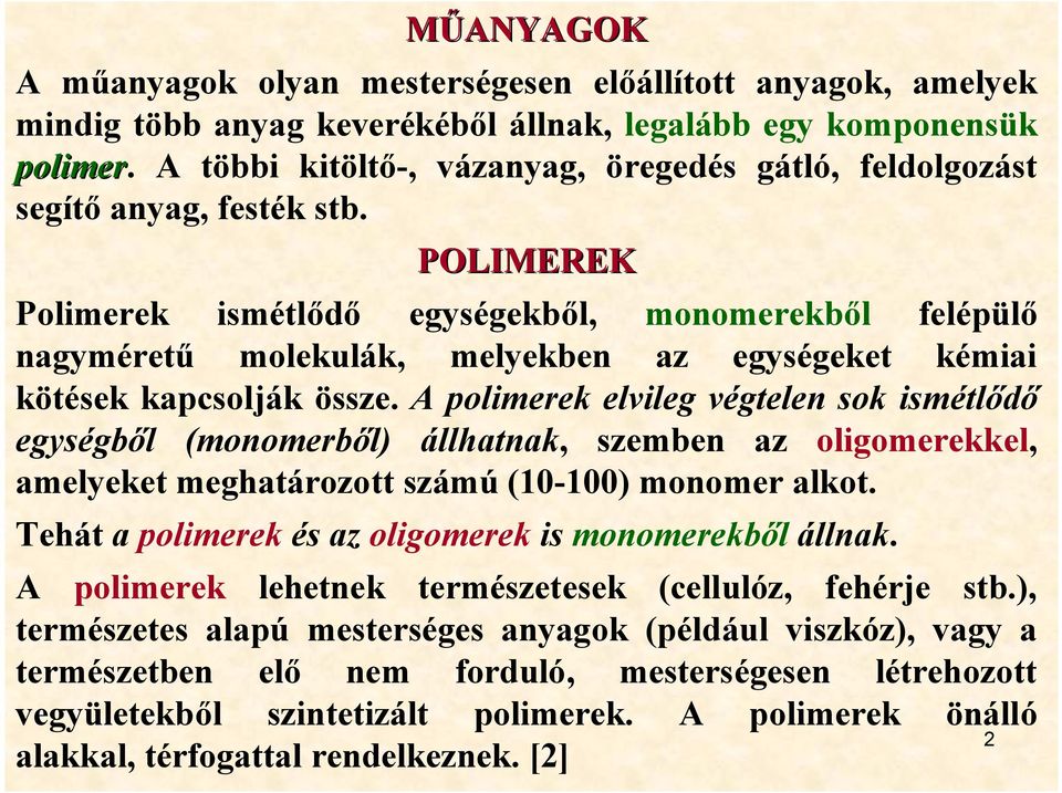 POLIMEREK Polimerek ismétlődő egységekből, monomerekből felépülő nagyméretű molekulák, melyekben az egységeket kémiai kötések kapcsolják össze.