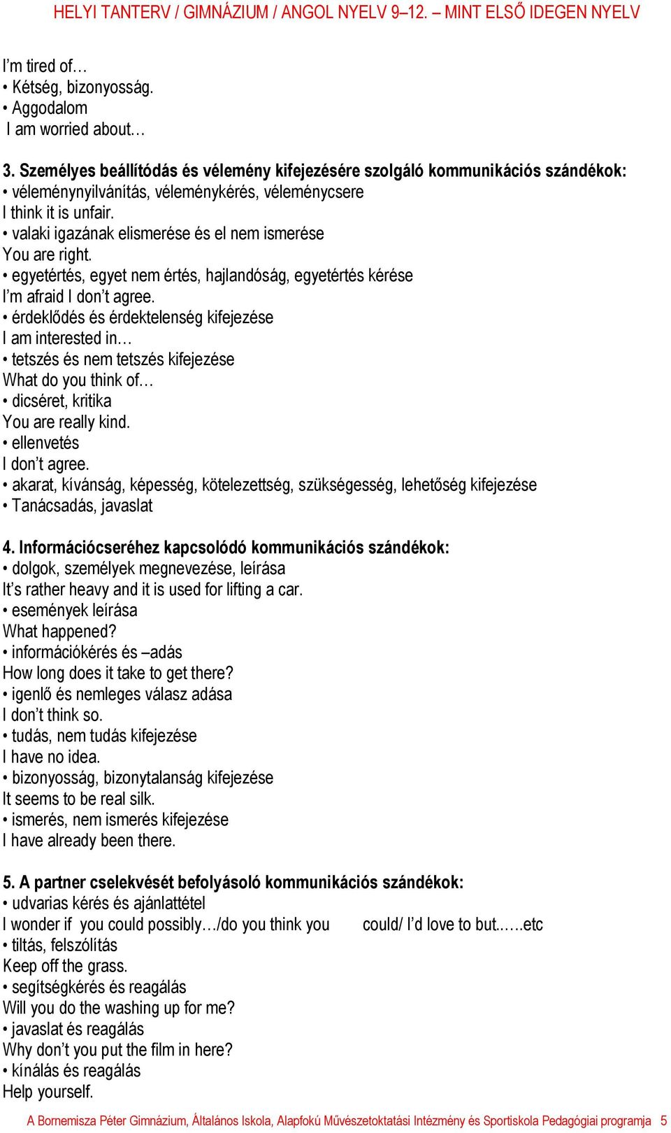 valaki igazának elismerése és el nem ismerése You are right. egyetértés, egyet nem értés, hajlandóság, egyetértés kérése I m afraid I don t agree.