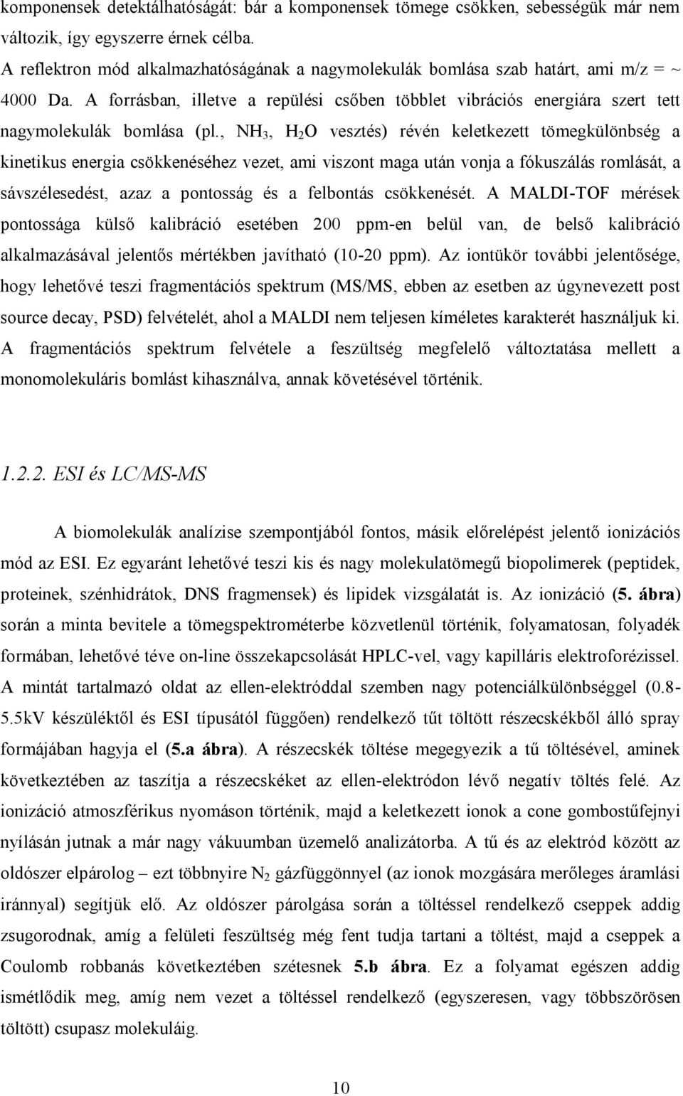 , NH 3, H 2 O vesztés) révén keletkezett tömegkülönbség a kinetikus energia csökkenéséhez vezet, ami viszont maga után vonja a fókuszálás romlását, a sávszélesedést, azaz a pontosság és a felbontás