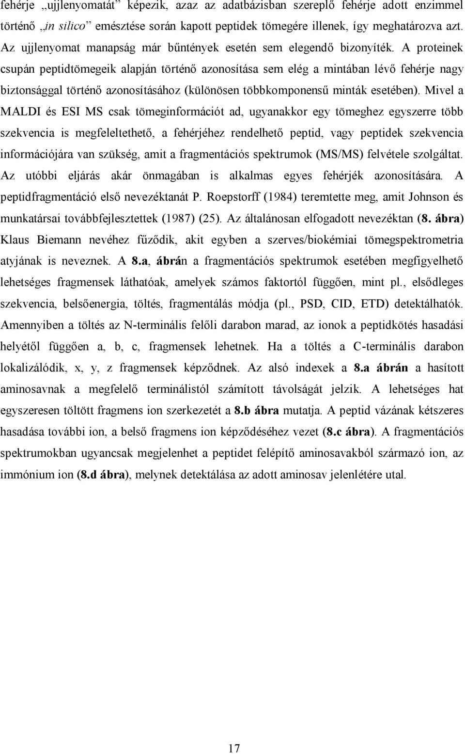 A proteinek csupán peptidtömegeik alapján történő azonosítása sem elég a mintában lévő fehérje nagy biztonsággal történő azonosításához (különösen többkomponensű minták esetében).