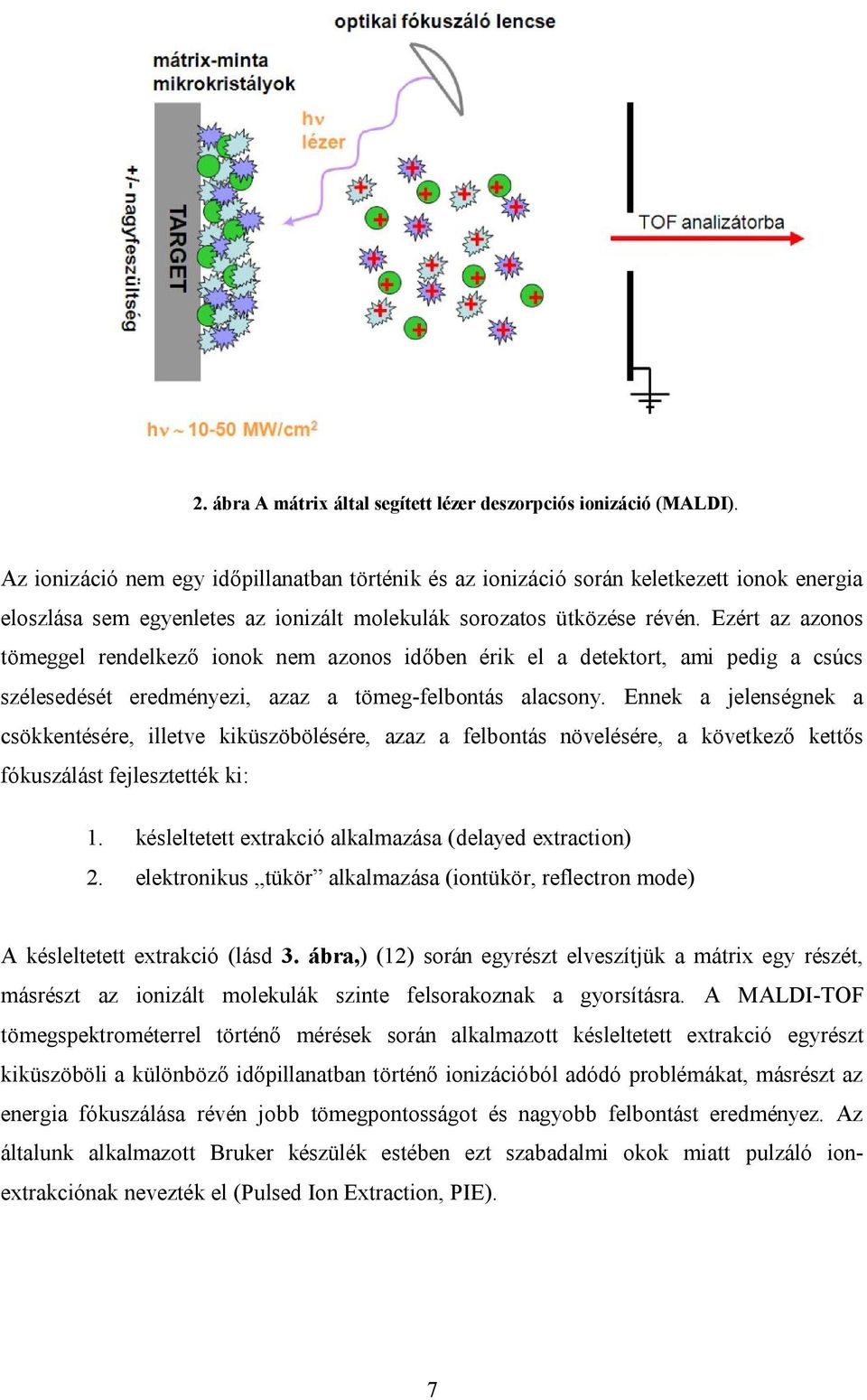 Ezért az azonos tömeggel rendelkező ionok nem azonos időben érik el a detektort, ami pedig a csúcs szélesedését eredményezi, azaz a tömeg-felbontás alacsony.