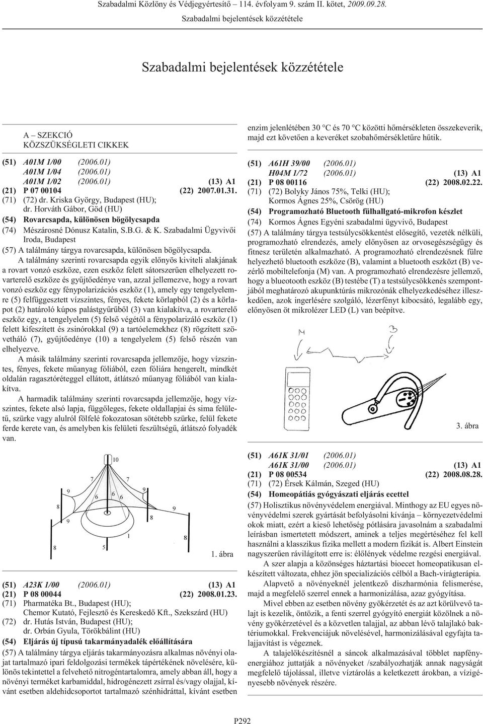 A SZEKCIÓ KÖZSZÜKSÉGLETI CIKKEK (51) A01M 1/00 A01M 1/04 A01M 1/02 (13) A1 (21) P 07 00104 (22) 2007.01.31. (71) (72) dr. Kriska György, (HU); dr.