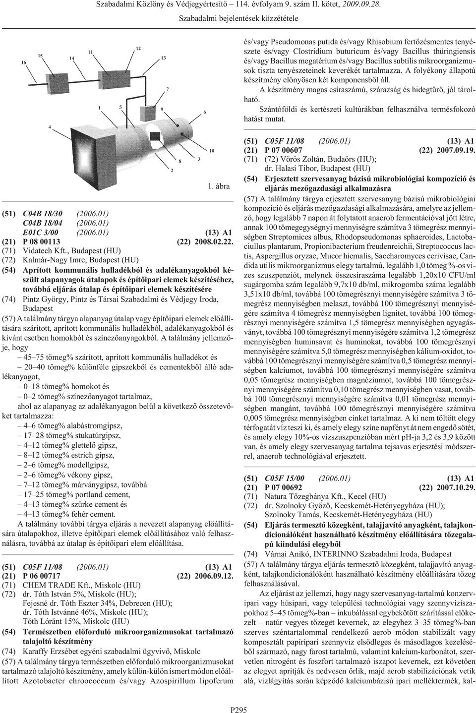 Szántóföldi és kertészeti kultúrákban felhasználva termésfokozó hatást mutat. (51) C04B 18/30 C04B 18/04 E01C 3/00 (13) A1 (21) P 08 00113 (22) 2008.02.22. (71) Vidatech Kft.
