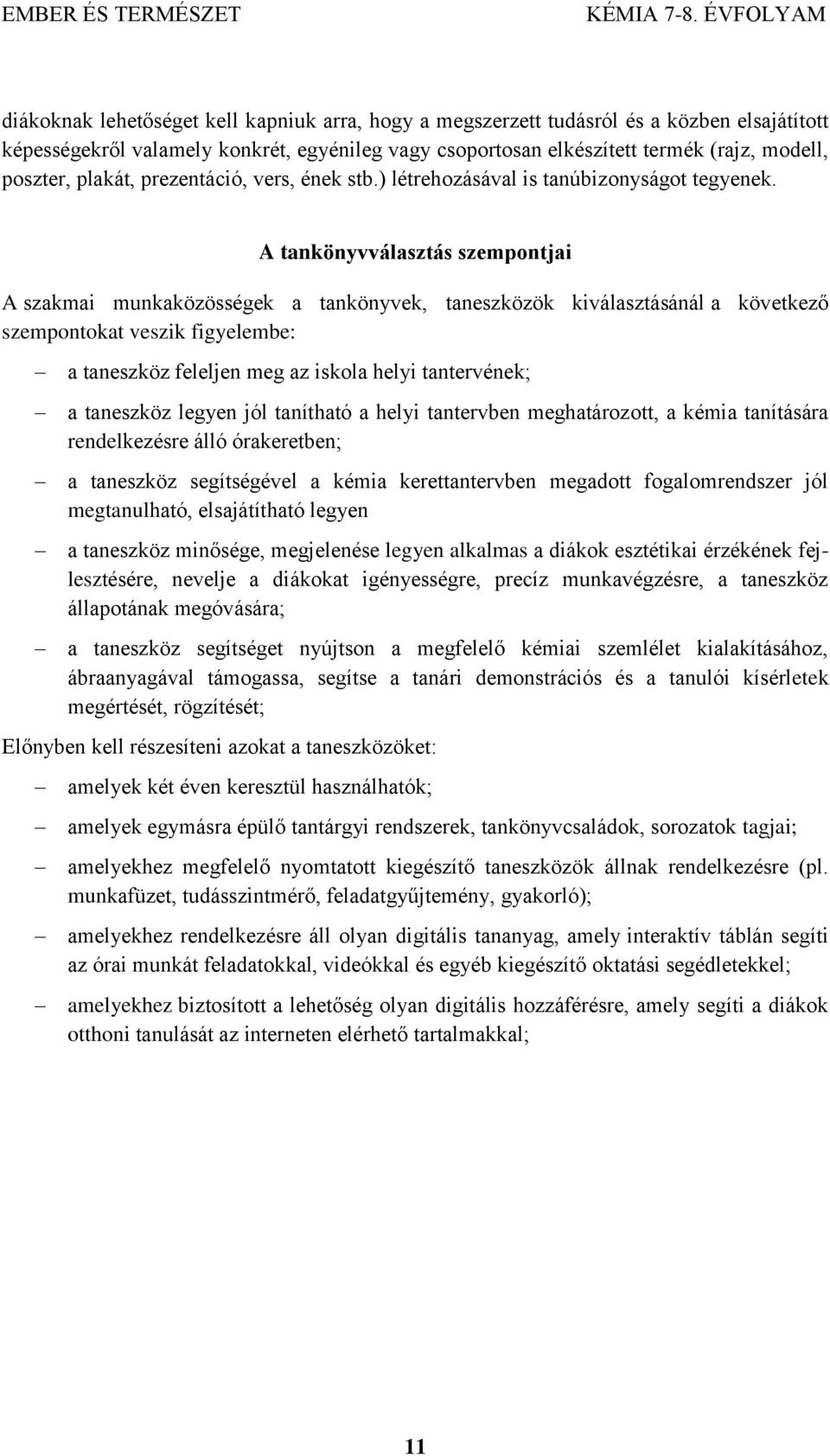 A tankönyvválasztás szempontjai A szakmai munkaközösségek a tankönyvek, taneszközök kiválasztásánál a következő szempontokat veszik figyelembe: a taneszköz feleljen meg az iskola helyi tantervének; a