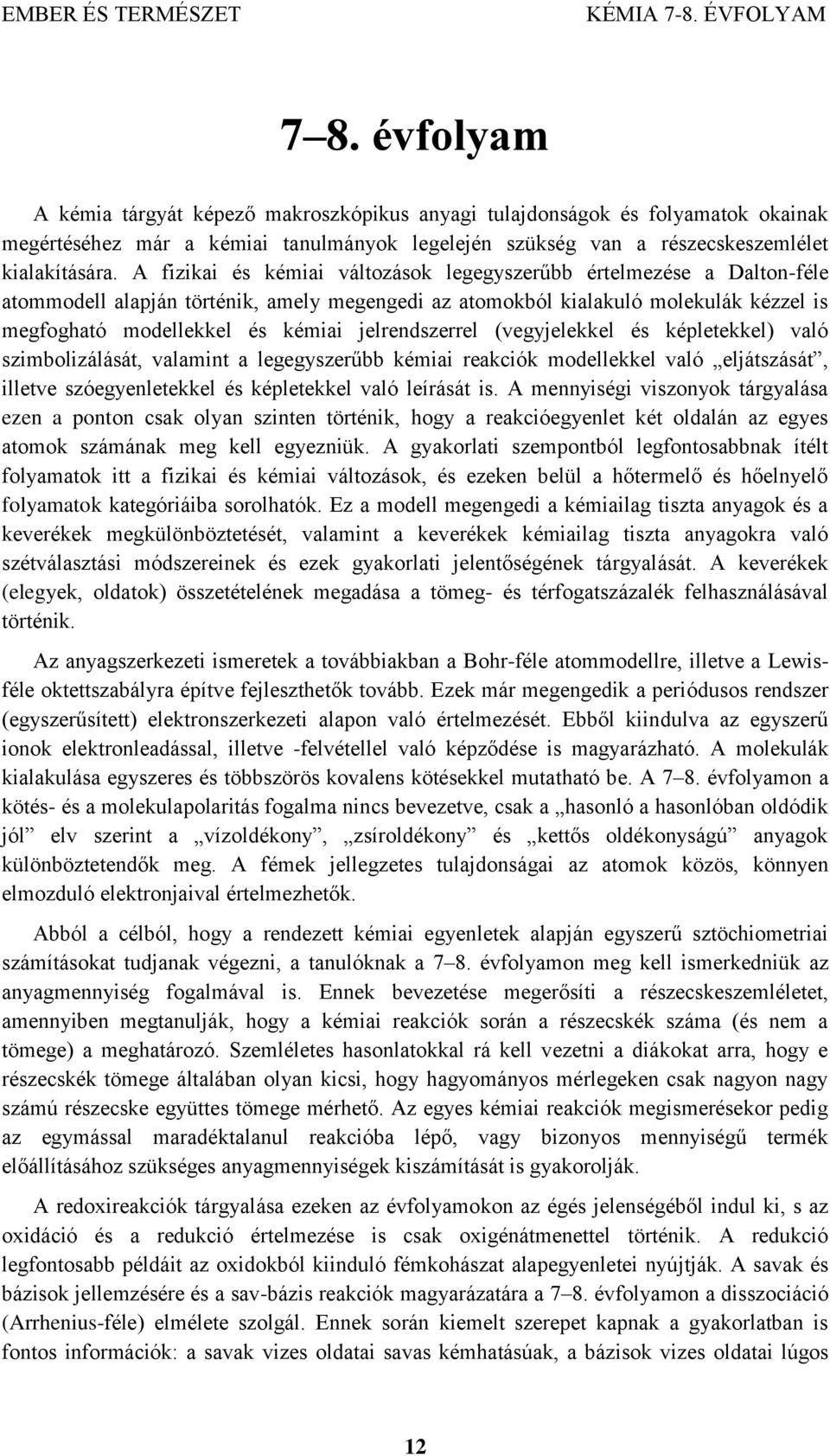 jelrendszerrel (vegyjelekkel és képletekkel) való szimbolizálását, valamint a legegyszerűbb kémiai reakciók modellekkel való eljátszását, illetve szóegyenletekkel és képletekkel való leírását is.