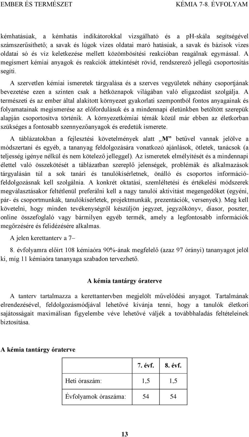 A szervetlen kémiai ismeretek tárgyalása és a szerves vegyületek néhány csoportjának bevezetése ezen a szinten csak a hétköznapok világában való eligazodást szolgálja.