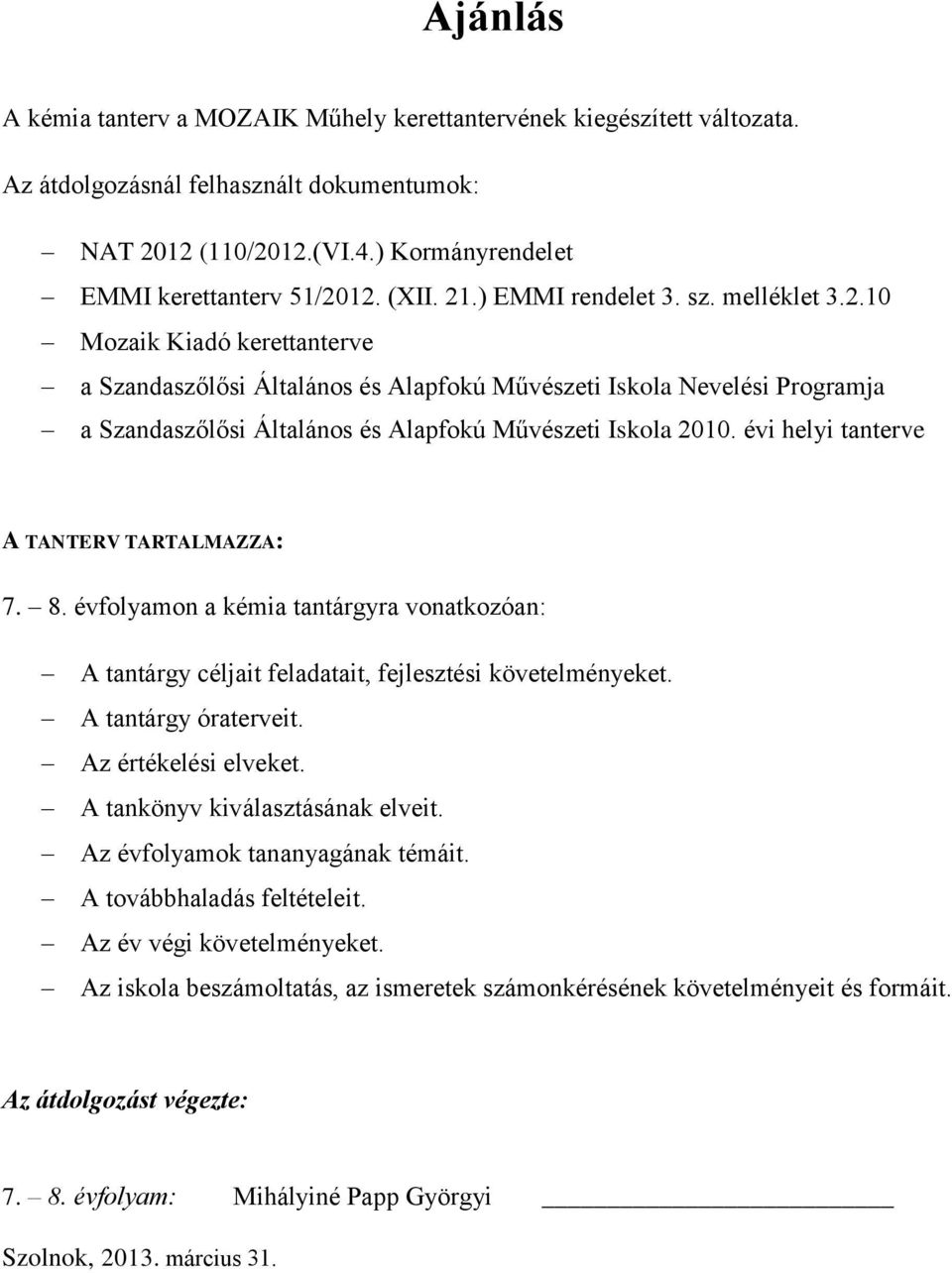 évi helyi tanterve A TANTERV TARTALMAZZA: 7. 8. évfolyamon a kémia tantárgyra vonatkozóan: A tantárgy céljait feladatait, fejlesztési követelményeket. A tantárgy óraterveit. Az értékelési elveket.