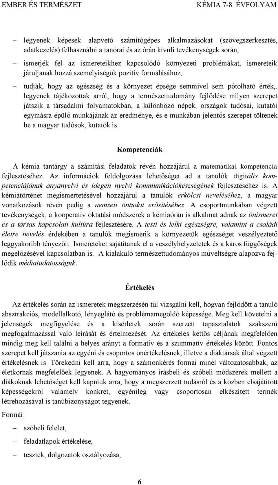 legyenek tájékozottak arról, hogy a természettudomány fejlődése milyen szerepet játszik a társadalmi folyamatokban, a különböző népek, országok tudósai, kutatói egymásra épülő munkájának az