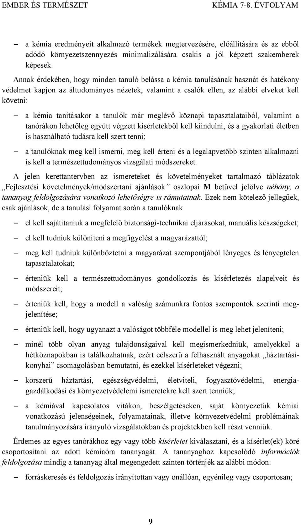 tanításakor a tanulók már meglévő köznapi tapasztalataiból, valamint a tanórákon lehetőleg együtt végzett kísérletekből kell kiindulni, és a gyakorlati életben is használható tudásra kell szert