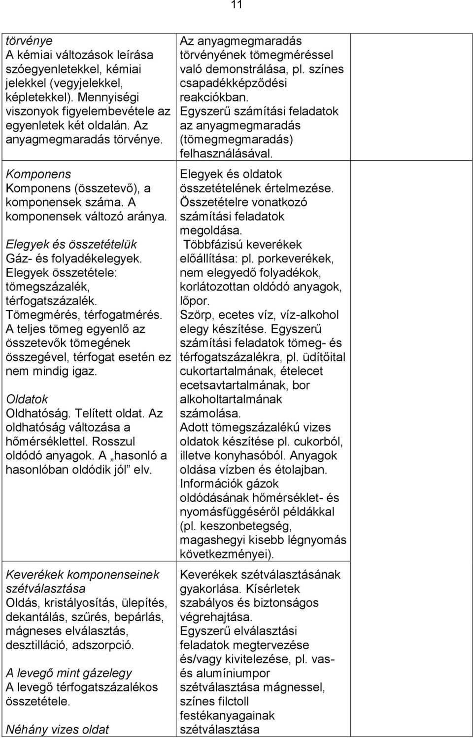 Tömegmérés, térfogatmérés. A teljes tömeg egyenlő az összetevők tömegének összegével, térfogat esetén ez nem mindig igaz. Oldatok Oldhatóság. Telített oldat. Az oldhatóság változása a hőmérséklettel.