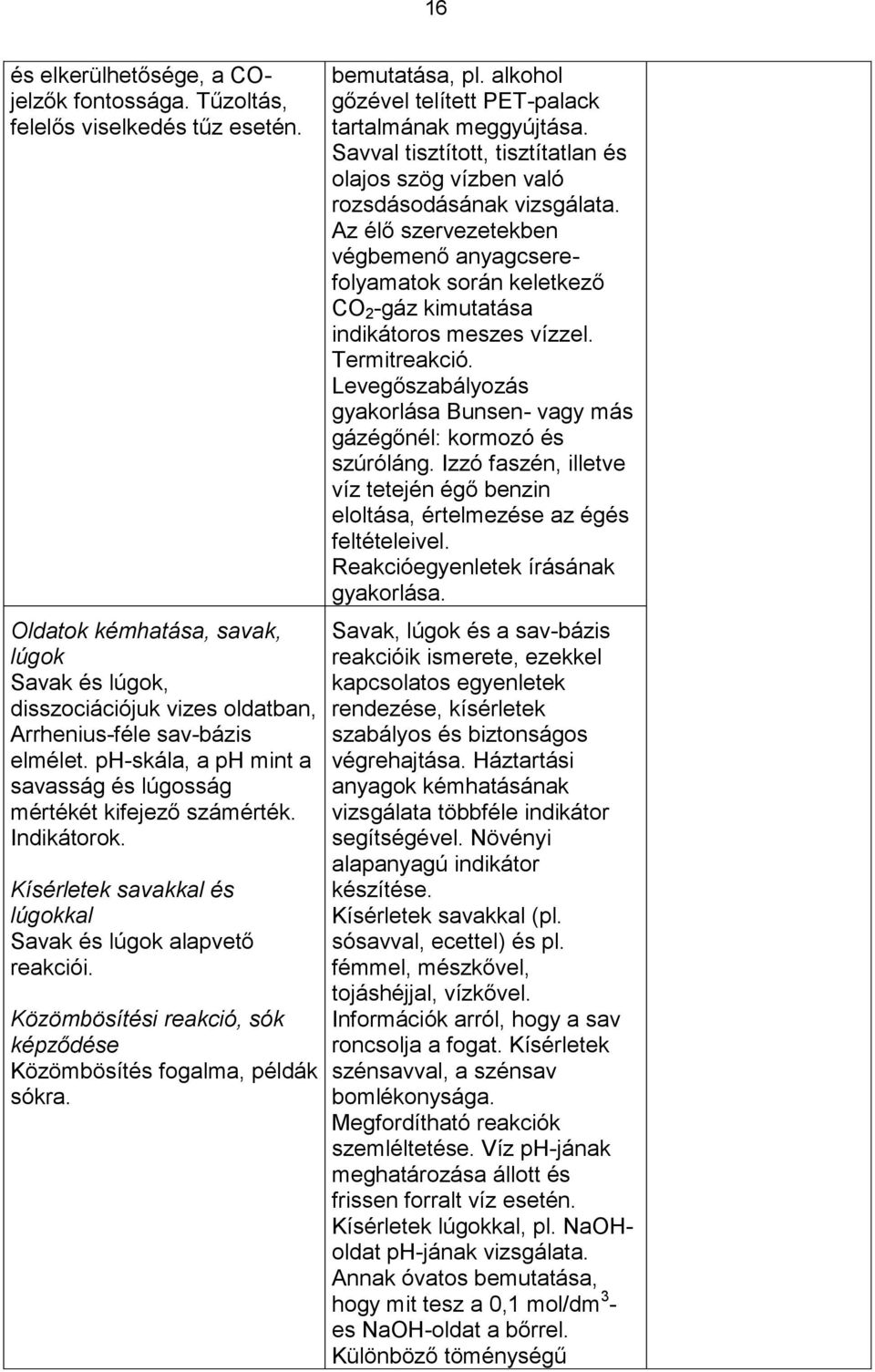 Közömbösítési reakció, sók képződése Közömbösítés fogalma, példák sókra. bemutatása, pl. alkohol gőzével telített PET-palack tartalmának meggyújtása.