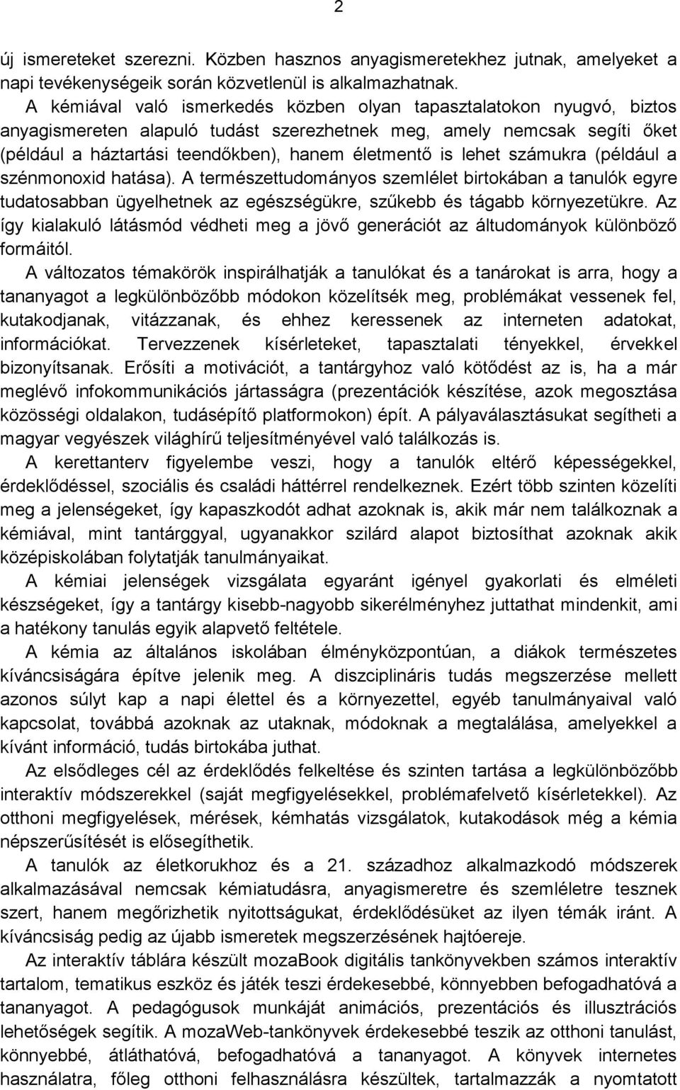 lehet számukra (például a szénmonoxid hatása). A természettudományos szemlélet birtokában a tanulók egyre tudatosabban ügyelhetnek az egészségükre, szűkebb és tágabb környezetükre.