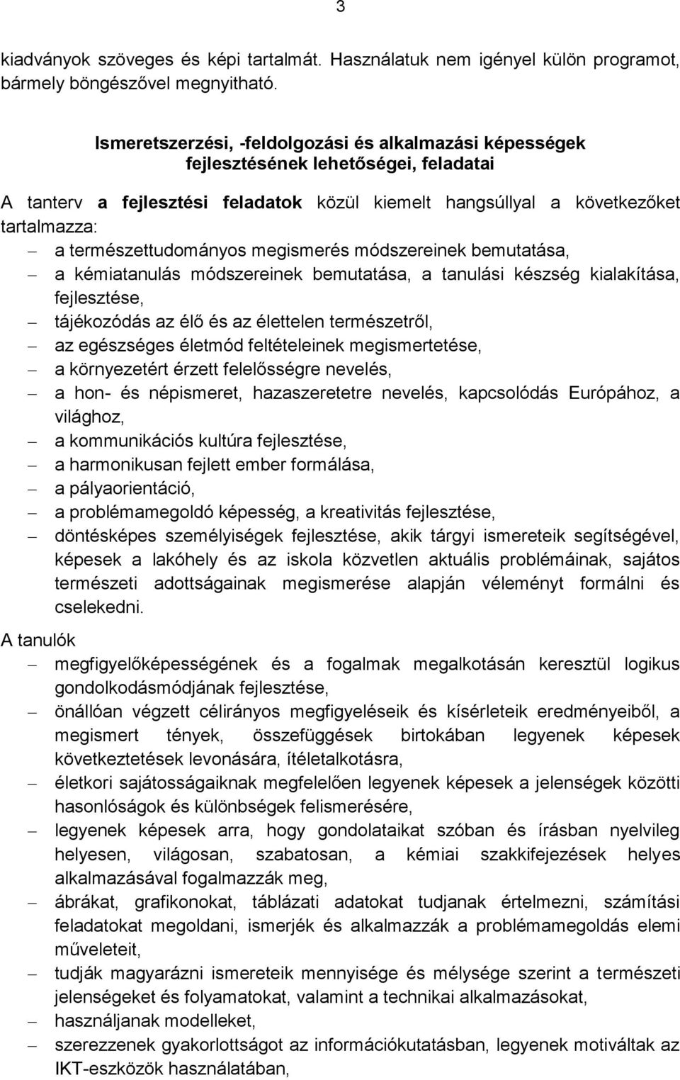 természettudományos megismerés módszereinek bemutatása, a kémiatanulás módszereinek bemutatása, a tanulási készség kialakítása, fejlesztése, tájékozódás az élő és az élettelen természetről, az