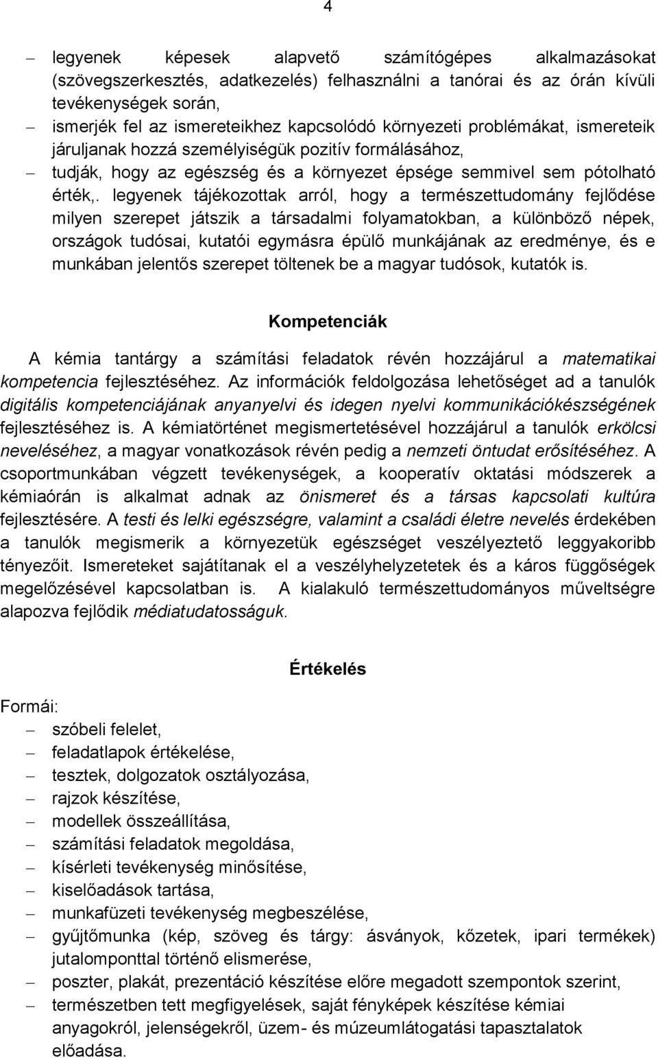 legyenek tájékozottak arról, hogy a természettudomány fejlődése milyen szerepet játszik a társadalmi folyamatokban, a különböző népek, országok tudósai, kutatói egymásra épülő munkájának az