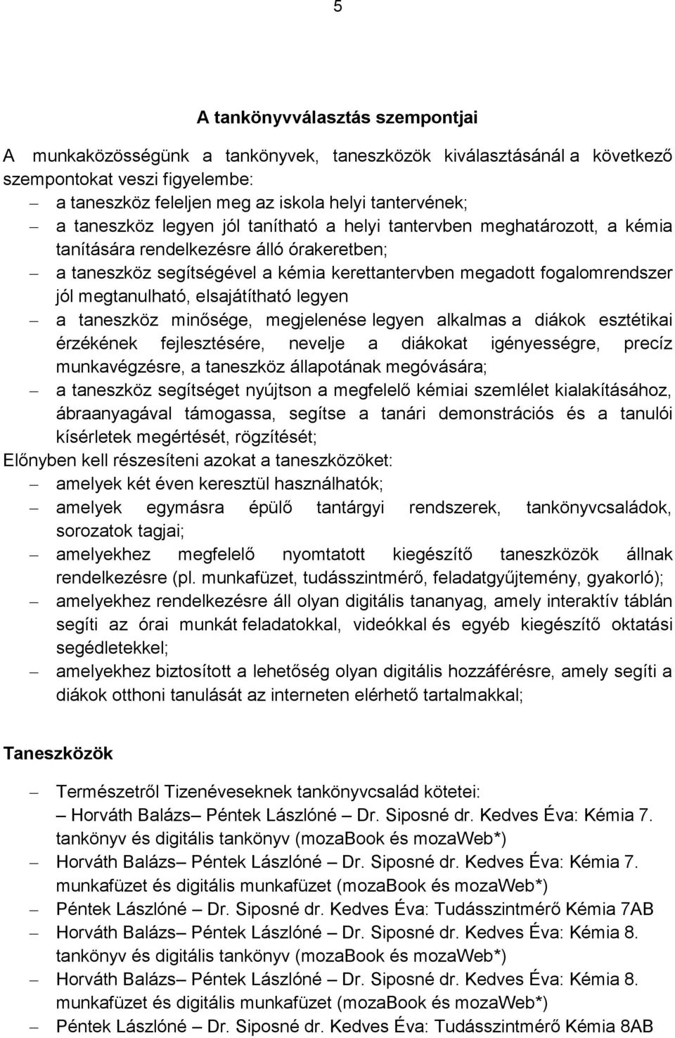 megtanulható, elsajátítható legyen a taneszköz minősége, megjelenése legyen alkalmas a diákok esztétikai érzékének fejlesztésére, nevelje a diákokat igényességre, precíz munkavégzésre, a taneszköz