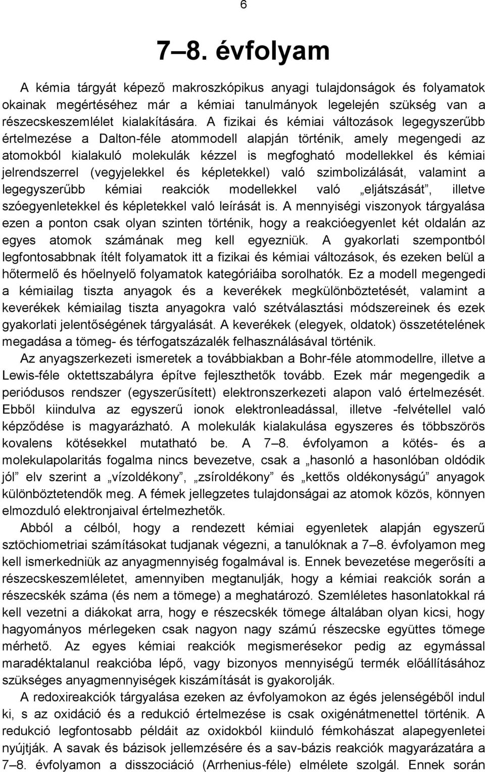 jelrendszerrel (vegyjelekkel és képletekkel) való szimbolizálását, valamint a legegyszerűbb kémiai reakciók modellekkel való eljátszását, illetve szóegyenletekkel és képletekkel való leírását is.
