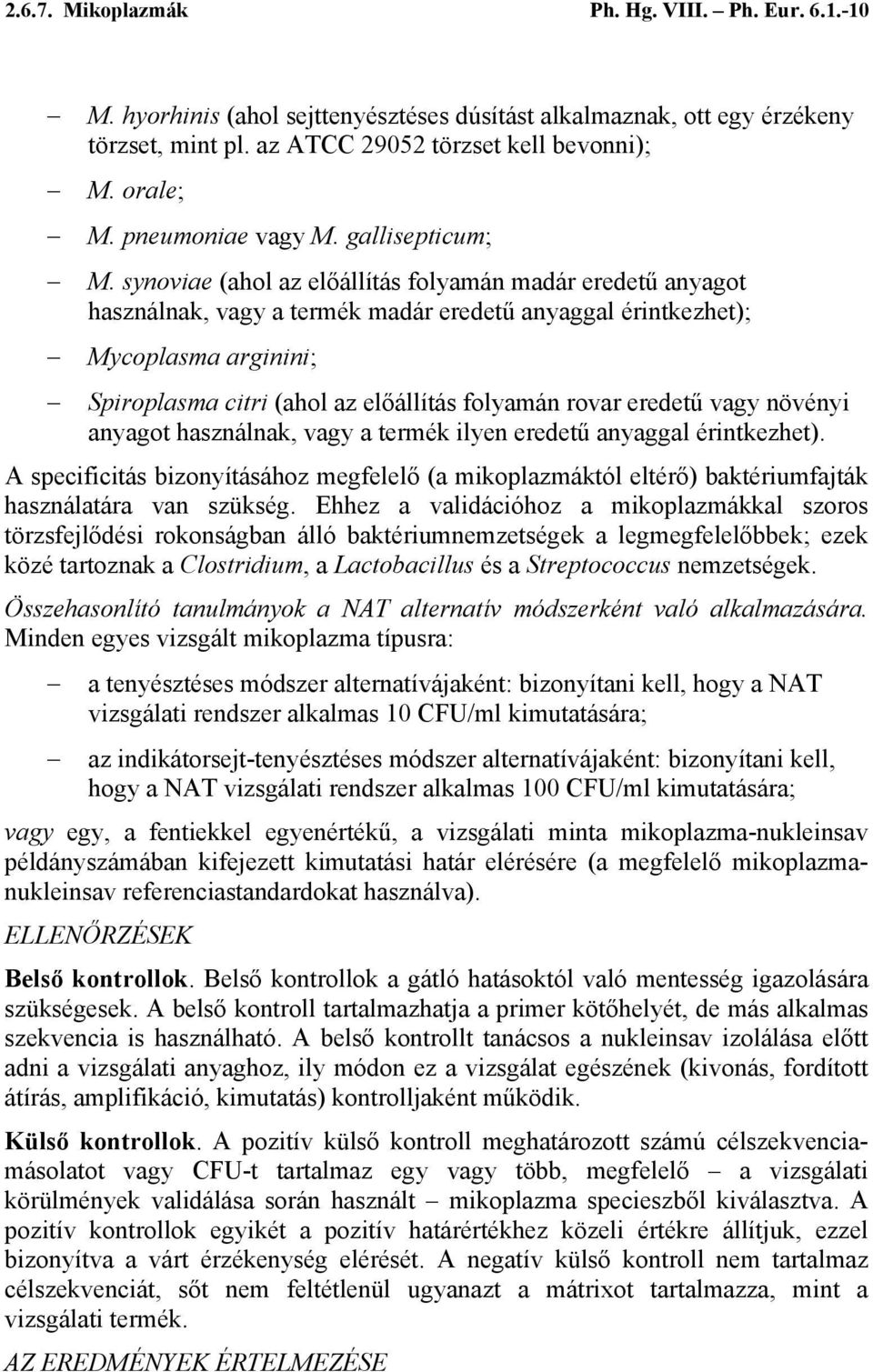 synoviae (ahol az előállítás folyamán madár eredetű anyagot használnak, vagy a termék madár eredetű anyaggal érintkezhet); Mycoplasma arginini; Spiroplasma citri (ahol az előállítás folyamán rovar