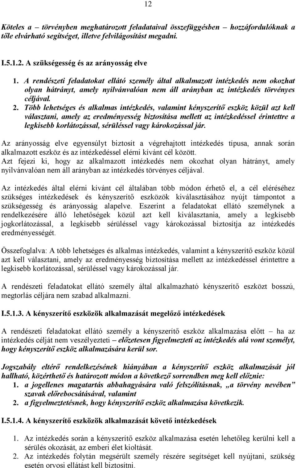 Több lehetséges és alkalmas intézkedés, valamint kényszerítő eszköz közül azt kell választani, amely az eredményesség biztosítása mellett az intézkedéssel érintettre a legkisebb korlátozással,