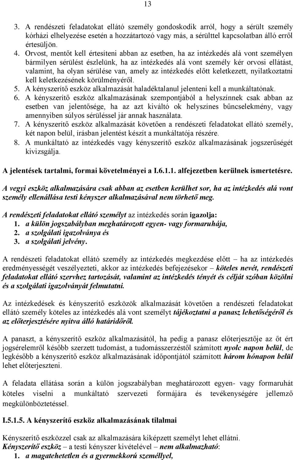 van, amely az intézkedés előtt keletkezett, nyilatkoztatni kell keletkezésének körülményéről. 5. A kényszerítő eszköz alkalmazását haladéktalanul jelenteni kell a munkáltatónak. 6.