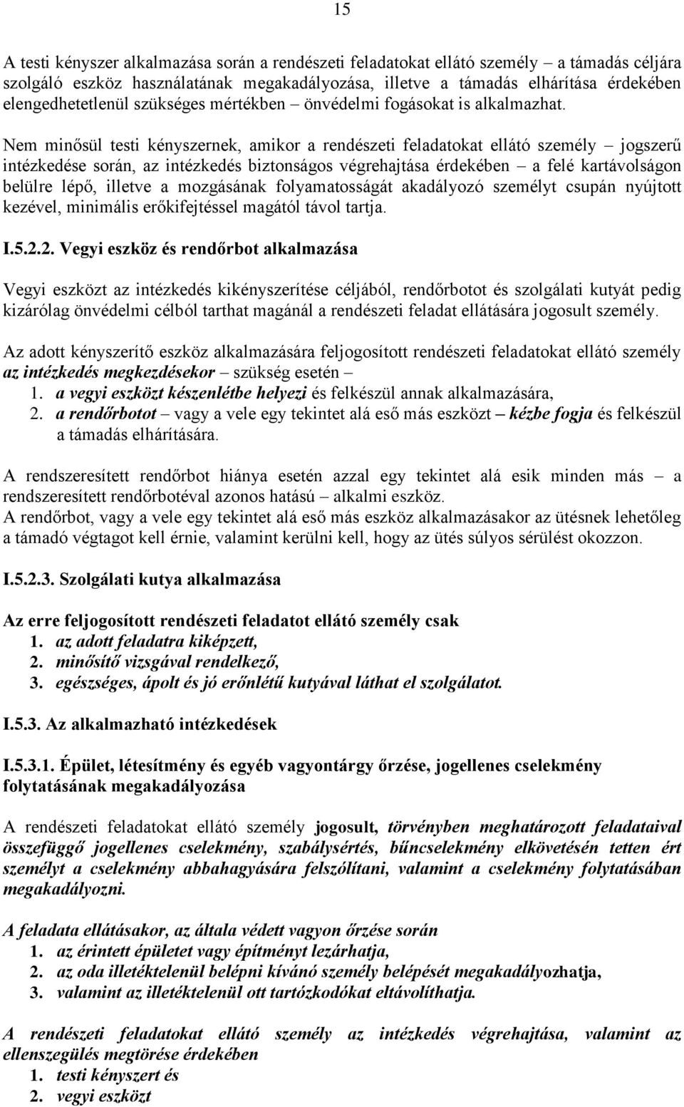 Nem minősül testi kényszernek, amikor a rendészeti feladatokat ellátó személy jogszerű intézkedése során, az intézkedés biztonságos végrehajtása érdekében a felé kartávolságon belülre lépő, illetve a