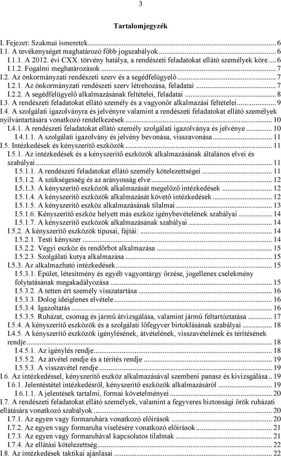 .. 8 I.3. A rendészeti feladatokat ellátó személy és a vagyonőr alkalmazási feltételei... 9 I.4.