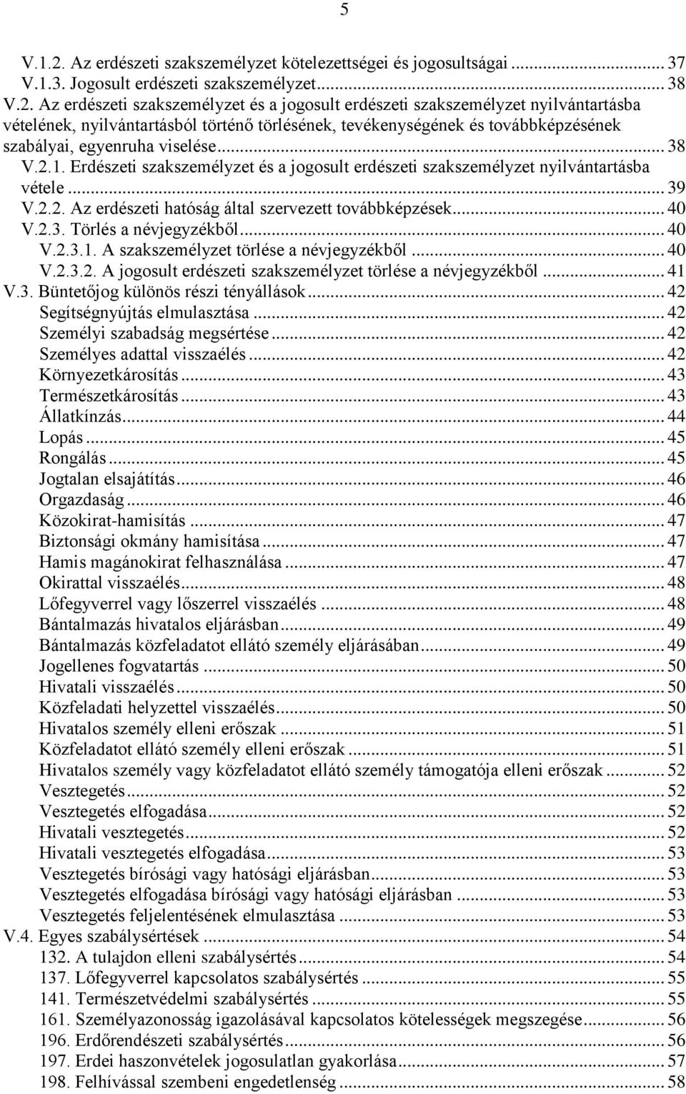 Az erdészeti szakszemélyzet és a jogosult erdészeti szakszemélyzet nyilvántartásba vételének, nyilvántartásból történő törlésének, tevékenységének és továbbképzésének szabályai, egyenruha viselése.