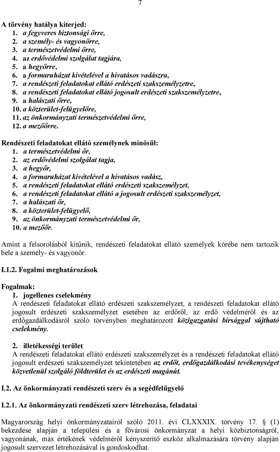 a halászati őrre, 10. a közterület-felügyelőre, 11. az önkormányzati természetvédelmi őrre, 12. a mezőőrre. Rendészeti feladatokat ellátó személynek minősül: 1. a természetvédelmi őr, 2.