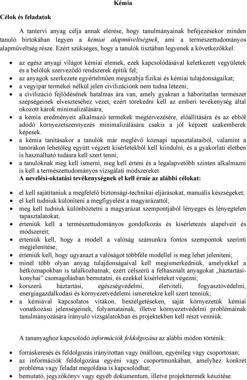 Ezért szükséges, hogy a tanulók tisztában legyenek a következőkkel: az egész anyagi világot kémiai elemek, ezek kapcsolódásával keletkezett vegyületek és a belőlük szerveződő rendszerek építik fel;
