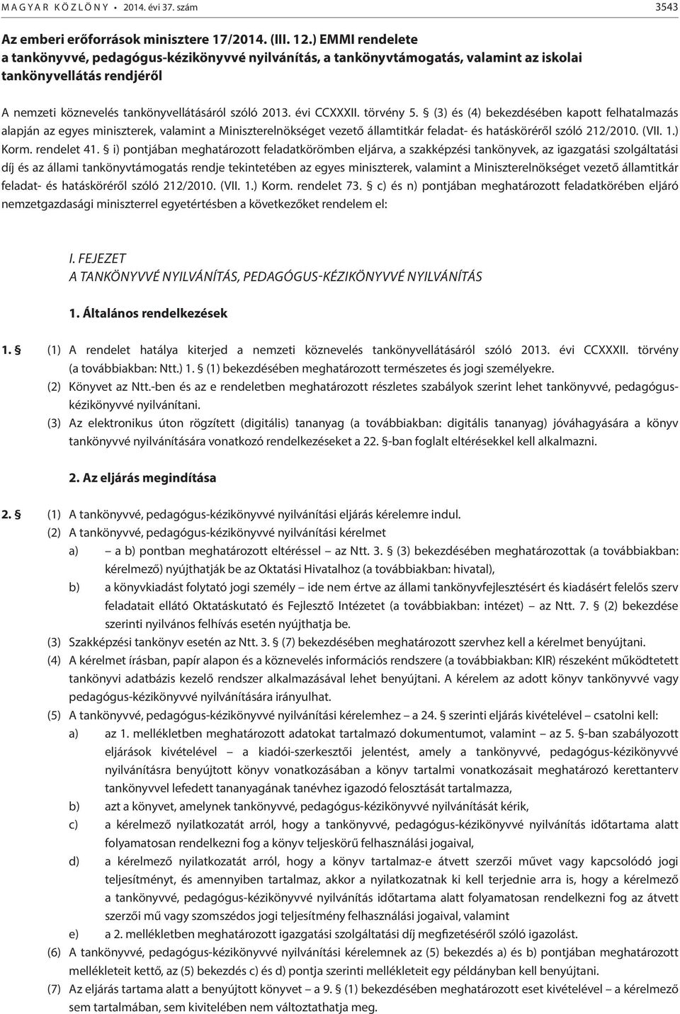 törvény 5. (3) és (4) bekezdésében kapott felhatalmazás alapján az egyes miniszterek, valamint a Miniszterelnökséget vezető államtitkár feladat- és hatásköréről szóló 212/2010. (VII. 1.) Korm.