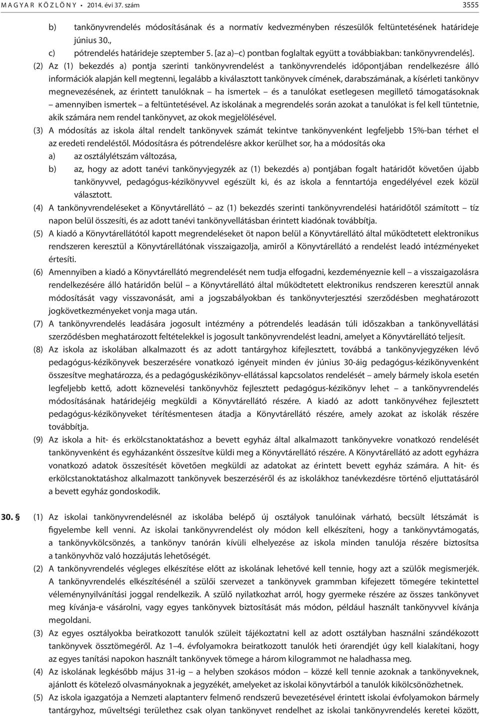 (2) Az (1) bekezdés a) pontja szerinti tankönyvrendelést a tankönyvrendelés időpontjában rendelkezésre álló információk alapján kell megtenni, legalább a kiválasztott tankönyvek címének,