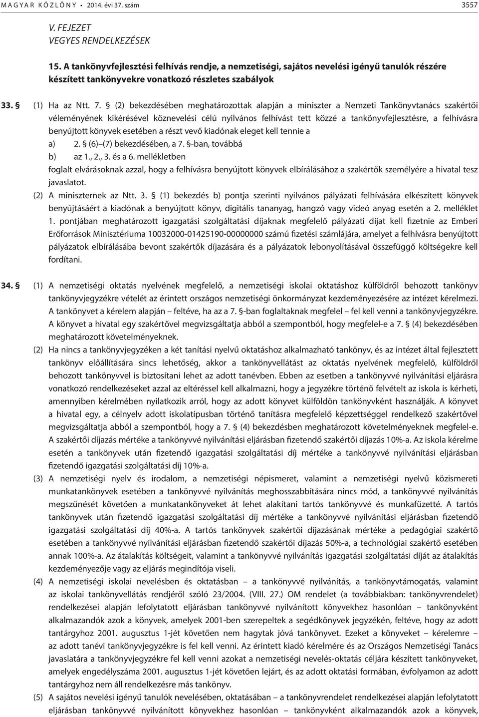 (2) bekezdésében meghatározottak alapján a miniszter a Nemzeti Tankönyvtanács szakértői véleményének kikérésével köznevelési célú nyilvános felhívást tett közzé a tankönyvfejlesztésre, a felhívásra