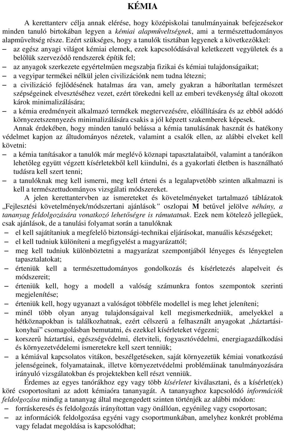 az anyagok szerkezete egyértelműen megszabja fizikai és kémiai tulajdonságaikat; a vegyipar termékei nélkül jelen civilizációnk nem tudna létezni; a civilizáció fejlődésének hatalmas ára van, amely