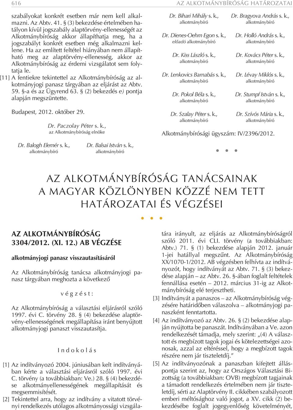 ni kel - lene. Ha az em lí tett fel té tel hi á nyá ban nem ál la pít - ha tó meg az alap tör vény-el le nes ség, ak kor az Alkot mánybíróság az ér de mi vizsgálatot sem foly - tat ja le.