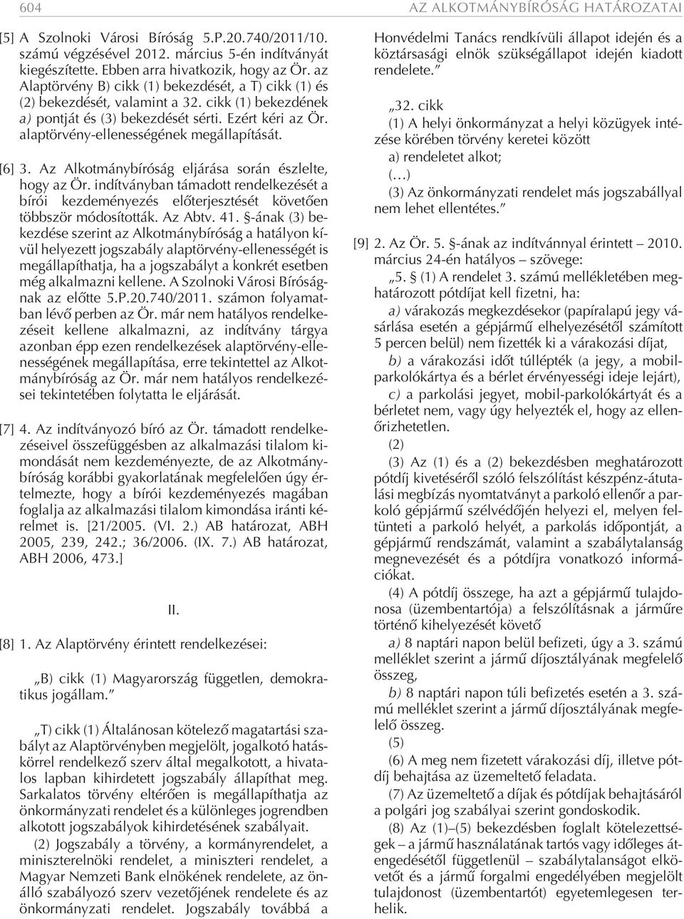 Ezért ké ri az Ör. alap tör vény-el le nes sé gé nek meg ál la pí tá sát. [6] 3. Az Al kot mány bí ró ság el já rá sa so rán ész lel te, hogy az Ör.