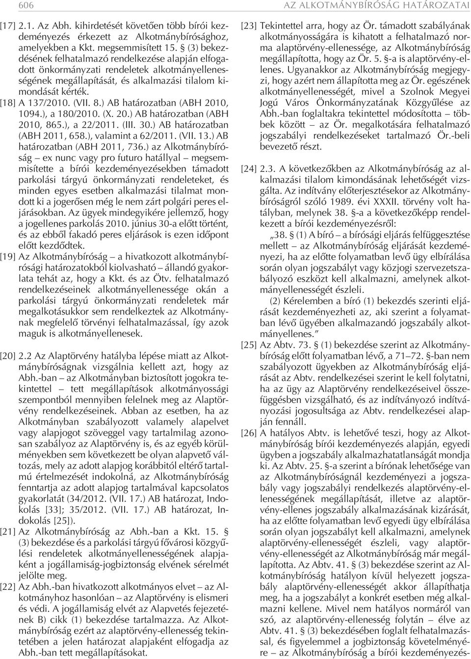 ki - mon dá sát kér ték. [18] A 137/2010. (VII. 8.) AB ha tá ro zat ban (ABH 2010, 1094.), a 180/2010. (X. 20.) AB ha tá ro zat ban (ABH 2010, 865.), a 22/2011. (III. 30.