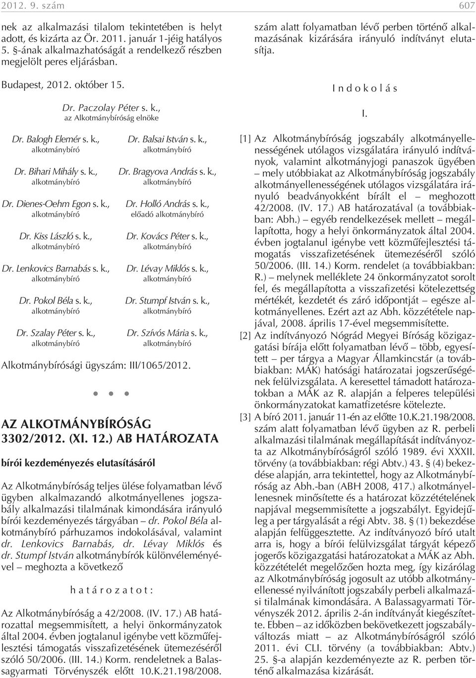 Bal sai Ist ván s. k., Dr. Bihari Mihály s. k., Dr. Bragyova András s. k., Dr. Dienes-Oehm Egon s. k., Dr. Hol ló And rás s. k., elõ adó Dr. Kiss Lász ló s. k., Dr. Ko vács Pé ter s. k., Dr. Lenkovics Barnabás s.