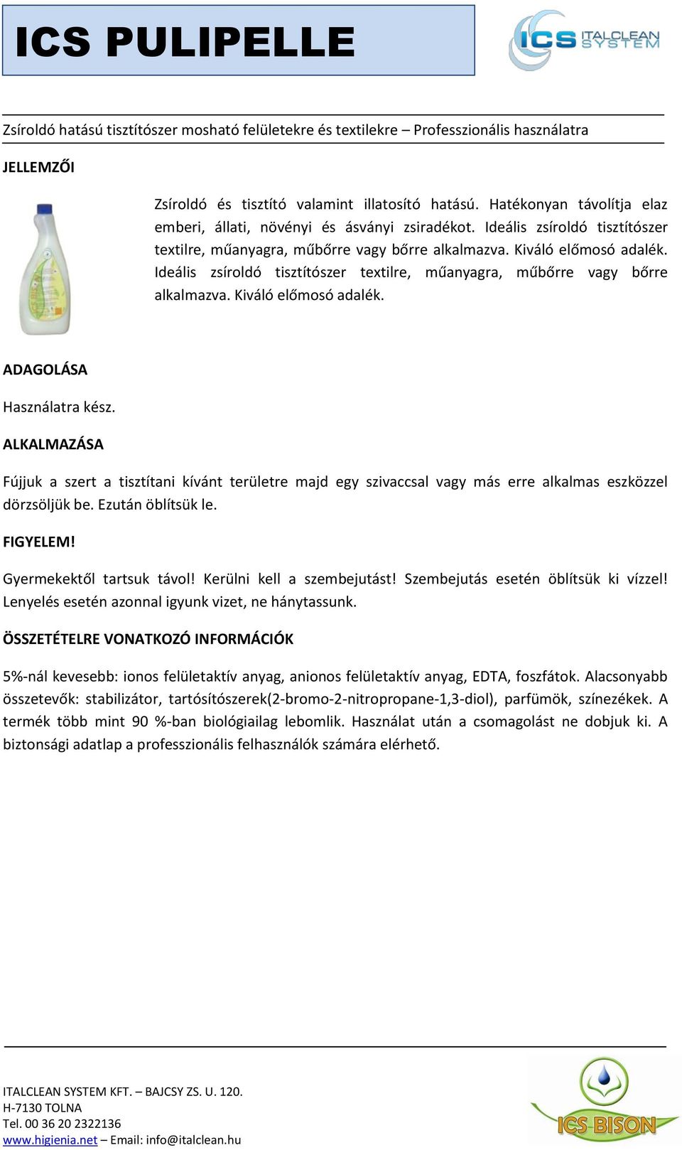 Ideális zsíroldó tisztítószer textilre, műanyagra, műbőrre vagy bőrre alkalmazva. Kiváló előmosó adalék. ADAGOLÁSA Használatra kész.