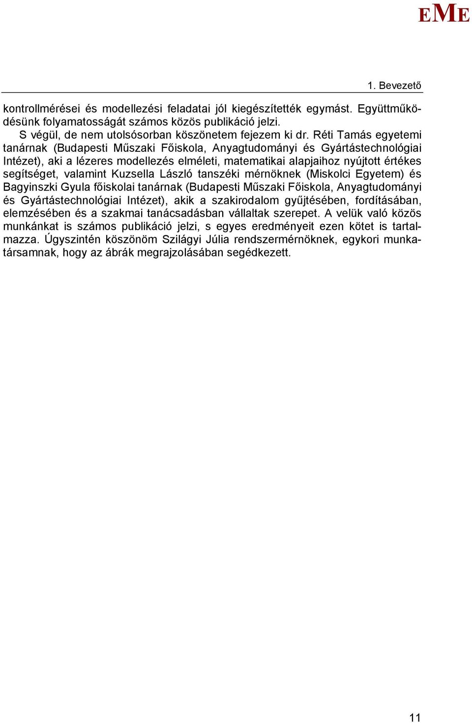 valamint Kuzsella László tanszéki mérnöknek (iskolci gyetem) és Bagyinszki Gyula főiskolai tanárnak (Budapesti űszaki Főiskola, Anyagtudományi és Gyártástechnológiai Intézet), akik a szakirodalom