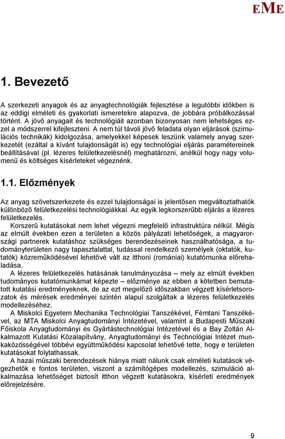 A nem túl távoli jövő feladata olyan eljárások (szimulációs technikák) kidolgozása, amelyekkel képesek leszünk valamely anyag szerkezetét (ezáltal a kívánt tulajdonságát is) egy technológiai eljárás
